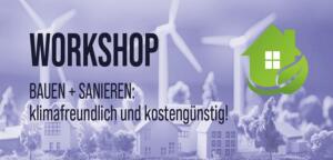 Workshops: Klimafreundlich Bauen + Sanieren